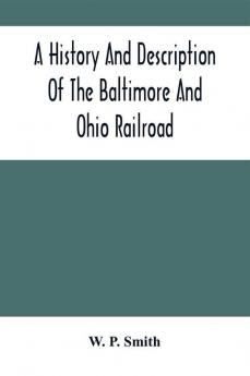 A History And Description Of The Baltimore And Ohio Railroad