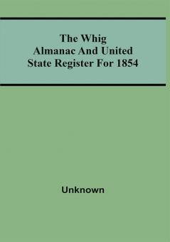 The Whig Almanac And United State Register For 1854