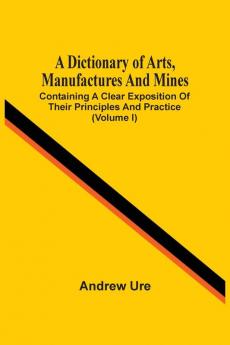 A Dictionary Of Arts Manufactures And Mines