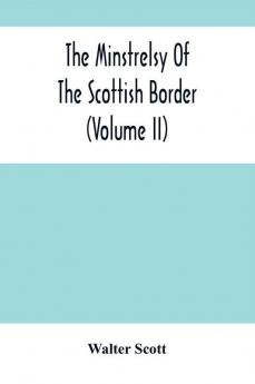 The Minstrelsy Of The Scottish Border (Volume Ii)