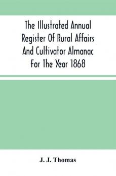 The Illustrated Annual Register Of Rural Affairs And Cultivator Almanac For The Year 1868