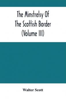 The Minstrelsy Of The Scottish Border (Volume Iii)