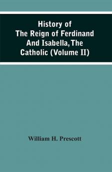 History Of The Reign Of Ferdinand And Isabella The Catholic (Volume Ii)