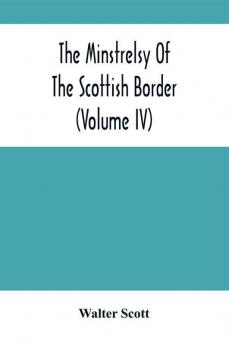 The Minstrelsy Of The Scottish Border (Volume Iv)