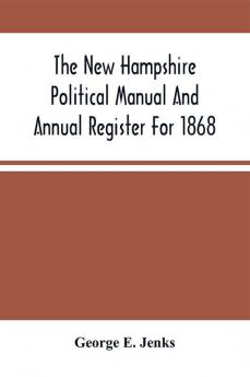 The New Hampshire Political Manual And Annual Register For 1868