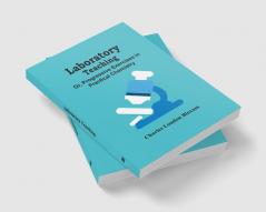 Laboratory Teaching; Or Progressive Exercises In Practical Chemistry