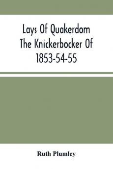 Lays Of Quakerdom; The Knickerbocker Of 1853-54-55