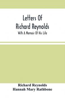 Letters Of Richard Reynolds; With A Memoir Of His Life