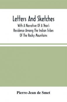 Letters And Sketches : With A Narrative Of A Year'S Residence Among The Indian Tribes Of The Rocky Mountains