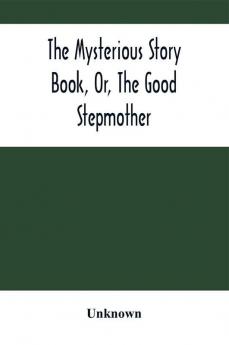 The Mysterious Story Book Or The Good Stepmother