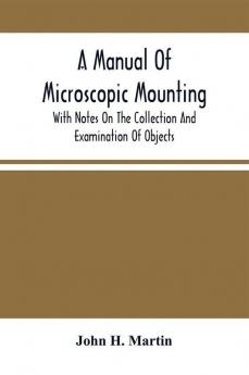 A Manual Of Microscopic Mounting With Notes On The Collection And Examination Of Objects