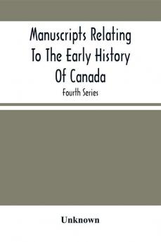 Manuscripts Relating To The Early History Of Canada; Fourth Series