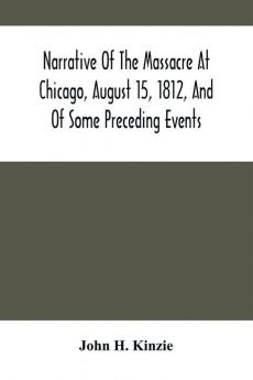 Narrative Of The Massacre At Chicago August 15 1812 And Of Some Preceding Events