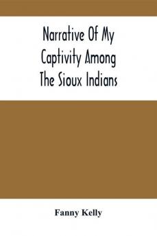 Narrative Of My Captivity Among The Sioux Indians