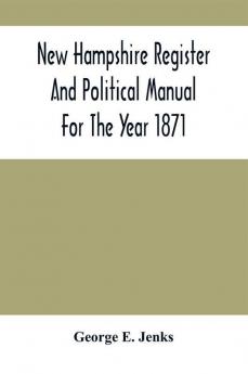 New Hampshire Register And Political Manual For The Year 1871; Containing A Business Directory Of The State