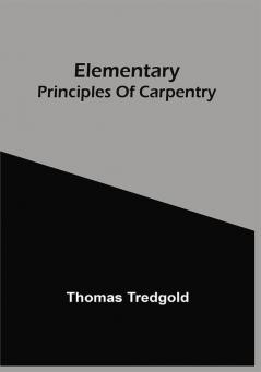 Elementary Principles Of Carpentry