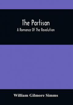 The Partisan; A Romance Of The Revolution