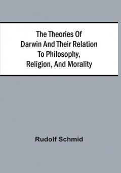 The Theories Of Darwin And Their Relation To Philosophy Religion And Morality