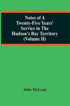 Notes Of A Twenty-Five Years' Service In The Hudson'S Bay Territory (Volume Ii)