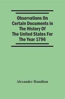 Observations On Certain Documents In The History Of The United States For The Year 1796