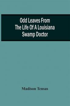 Odd Leaves From The Life Of A Louisiana Swamp Doctor