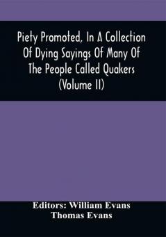 Piety Promoted In A Collection Of Dying Sayings Of Many Of The People Called Quakers (Volume Ii)