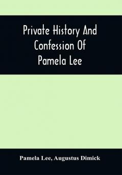 Private History And Confession Of Pamela Lee : Who Was Convicted At Pittsburgh Pa. December 19Th 1851 For The Wilful Murder Of Her Husband