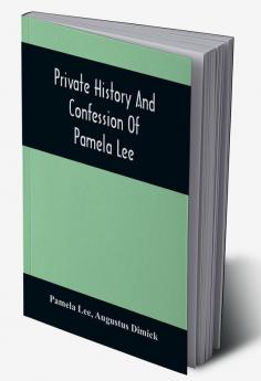 Private History And Confession Of Pamela Lee : Who Was Convicted At Pittsburgh Pa. December 19Th 1851 For The Wilful Murder Of Her Husband