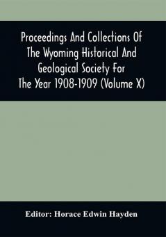 Proceedings And Collections Of The Wyoming Historical And Geological Society For The Year 1908-1909 (Volume X)