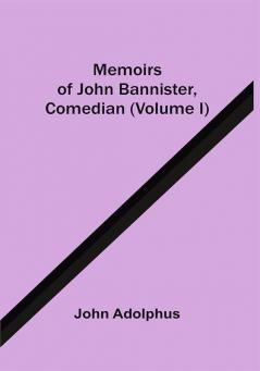 Memoirs Of John Bannister Comedian (Volume I)