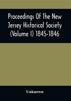 Proceedings Of The New Jersey Historical Society (Volume I) 1845-1846