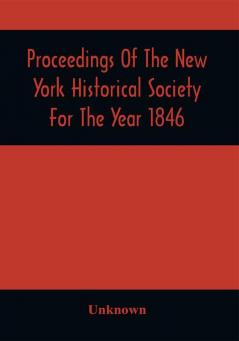 Proceedings Of The New York Historical Society For The Year 1846