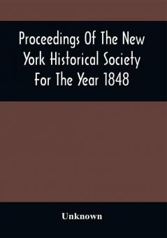 Proceedings Of The New York Historical Society For The Year 1848