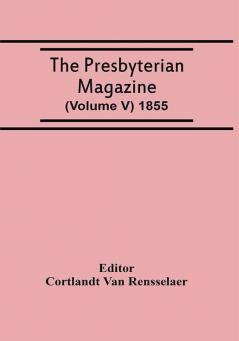 The Presbyterian Magazine (Volume V) 1855