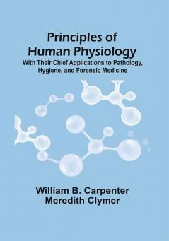 Principles Of Human Physiology : With Their Chief Applications To Pathology Hygiene And Forensic Medicine