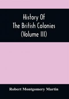 History Of The British Colonies (Volume Iii)