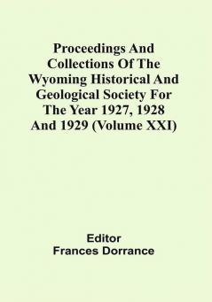 Proceedings And Collections Of The Wyoming Historical And Geological Society For The Year 1927 1928 And 1929 (Volume Xxi)