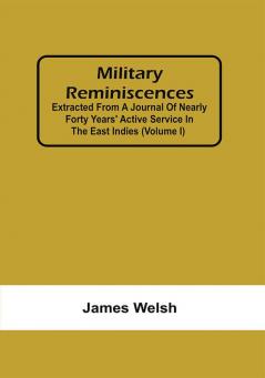 Military Reminiscences : Extracted From A Journal Of Nearly Forty Years' Active Service In The East Indies (Volume I)