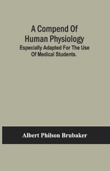 A Compend Of Human Physiology; Especially Adapted For The Use Of Medical Students.