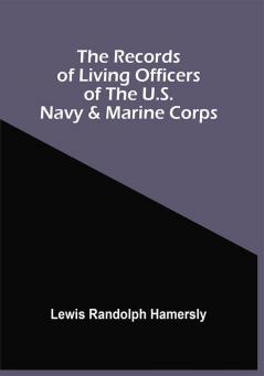 The Records Of Living Officers Of The U.S. Navy & Marine Corps