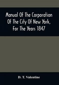 Manual Of The Corporation Of The City Of New York For The Years 1847