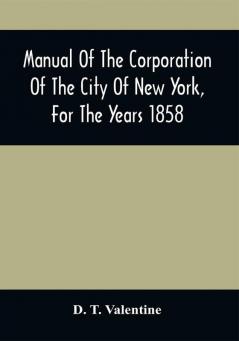 Manual Of The Corporation Of The City Of New York For The Years 1858