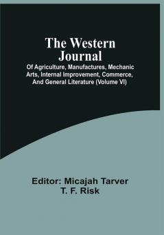 The Western Journal; Of Agriculture Manufactures Mechanic Arts Internal Improvement Commerce And General Literature (Volume Vi)