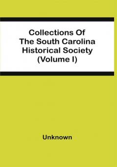 Collections Of The South Carolina Historical Society (Volume I)