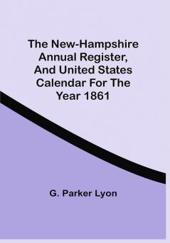 The New-Hampshire Annual Register And United States Calendar For The Year 1861