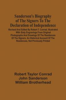Sanderson'S Biography Of The Signers To The Declaration Of Independence. Revised And Edited By Robert T. Conrad. Illustrated With Sixty Engravings From Original Photographs And Drawings Of The Residences Of The Signers. An Historical Account Of The Reside