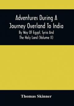 Adventures During A Journey Overland To India By Way Of Egypt Syria And The Holy Land (Volume Ii)