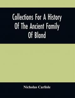 Collections For A History Of The Ancient Family Of Bland