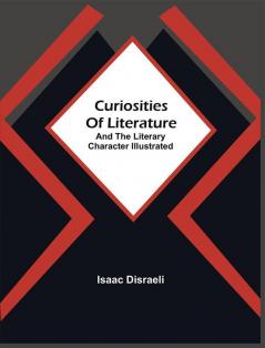 Curiosities Of Literature : And The Literary Character Illustrated