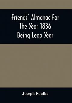 Friends' Almanac For The Year 1836; Being Leap Year